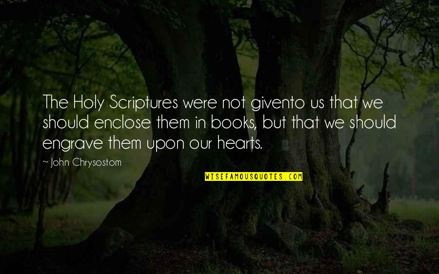 Knowing A Good Thing When You See It Quotes By John Chrysostom: The Holy Scriptures were not givento us that