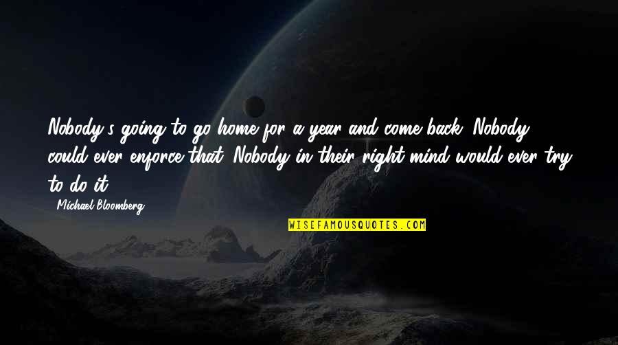 Knowing A Good Thing When You See It Quotes By Michael Bloomberg: Nobody's going to go home for a year