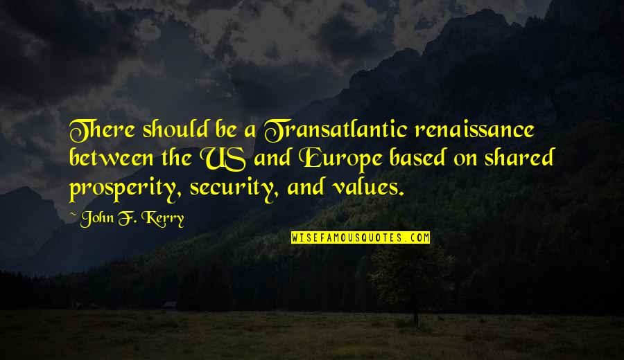 Knowing All The Facts Quotes By John F. Kerry: There should be a Transatlantic renaissance between the