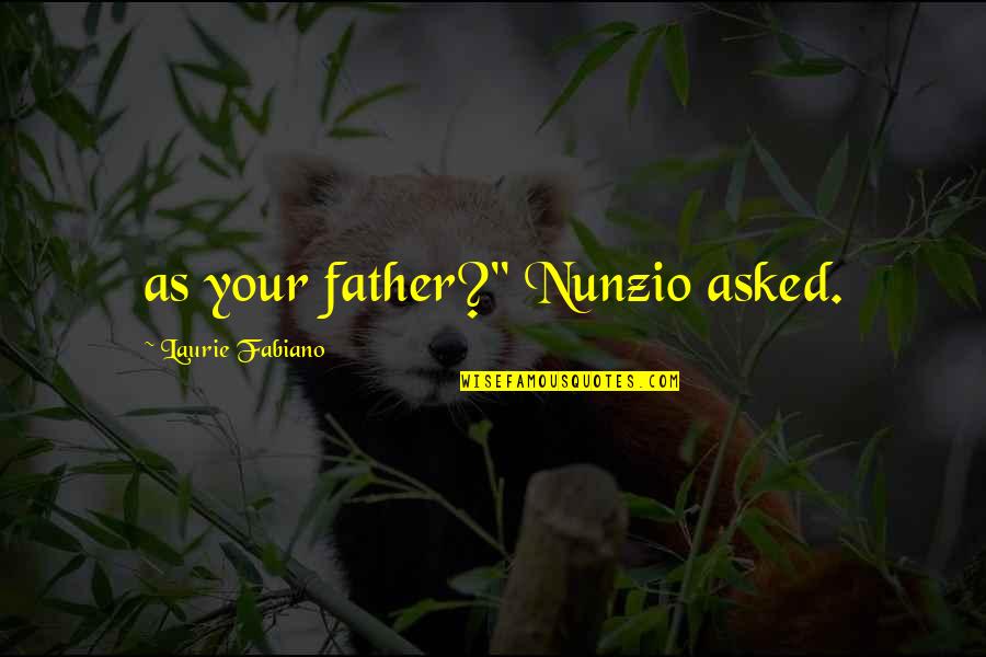 Knowing All The Facts Quotes By Laurie Fabiano: as your father?" Nunzio asked.
