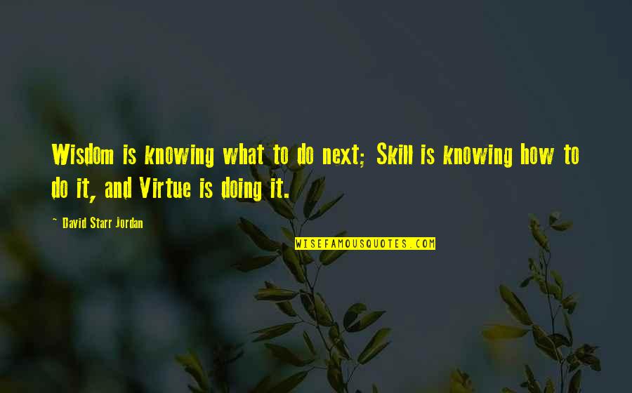 Knowing And Doing Quotes By David Starr Jordan: Wisdom is knowing what to do next; Skill