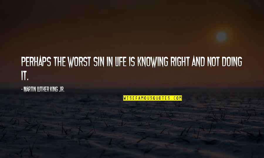 Knowing And Doing Quotes By Martin Luther King Jr.: Perhaps the worst sin in life is knowing