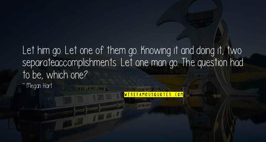 Knowing And Doing Quotes By Megan Hart: Let him go. Let one of them go.