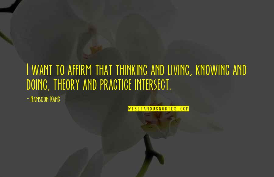 Knowing And Doing Quotes By Namsoon Kang: I want to affirm that thinking and living,