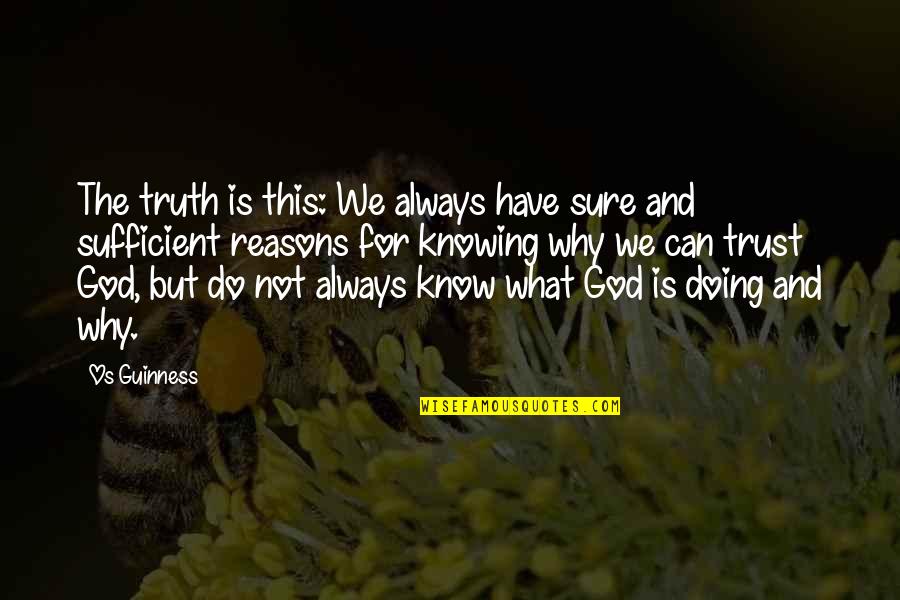 Knowing And Doing Quotes By Os Guinness: The truth is this: We always have sure