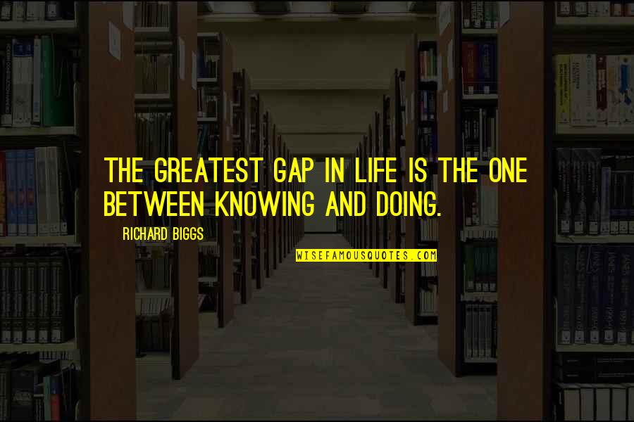 Knowing And Doing Quotes By Richard Biggs: The greatest gap in life is the one