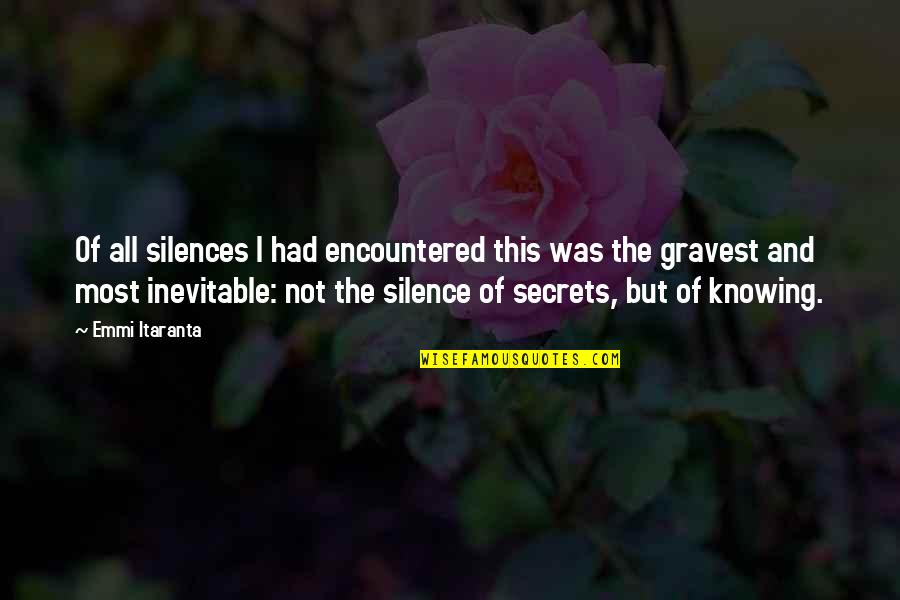 Knowing And Not Knowing Quotes By Emmi Itaranta: Of all silences I had encountered this was Knowing And Not Knowing Quotes By Emmi Itaranta: Of all silences I had encountered this was