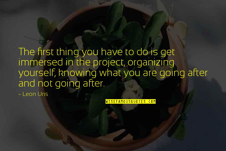 Knowing And Not Knowing Quotes By Leon Uris: The first thing you have to do is Knowing And Not Knowing Quotes By Leon Uris: The first thing you have to do is