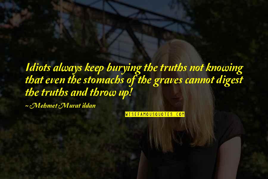 Knowing And Not Knowing Quotes By Mehmet Murat Ildan: Idiots always keep burying the truths not knowing Knowing And Not Knowing Quotes By Mehmet Murat Ildan: Idiots always keep burying the truths not knowing