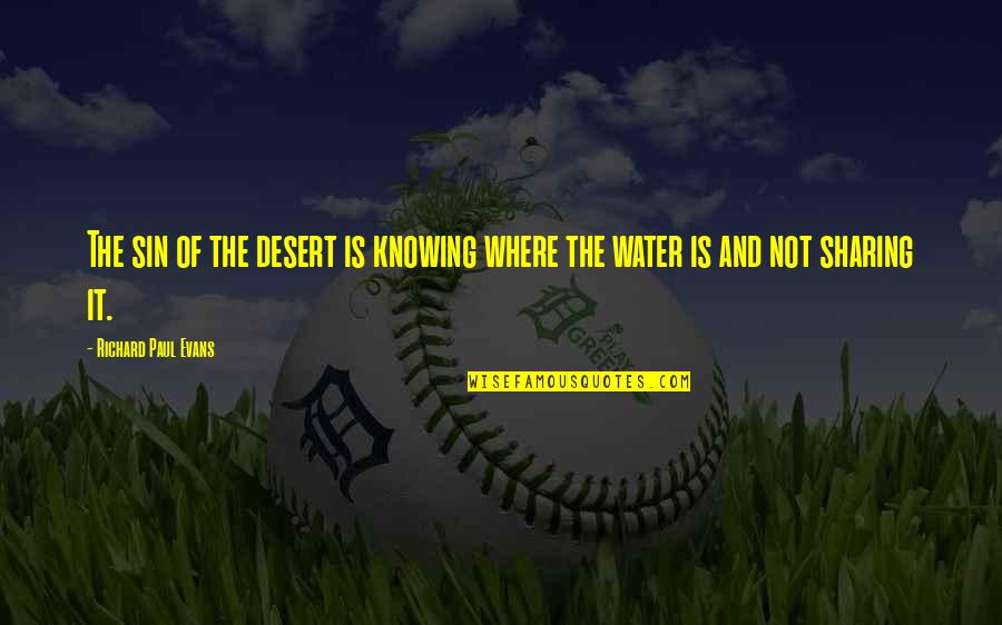 Knowing And Not Knowing Quotes By Richard Paul Evans: The sin of the desert is knowing where Knowing And Not Knowing Quotes By Richard Paul Evans: The sin of the desert is knowing where