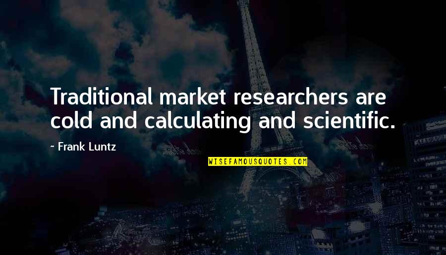 Knowing Another Language Quotes By Frank Luntz: Traditional market researchers are cold and calculating and
