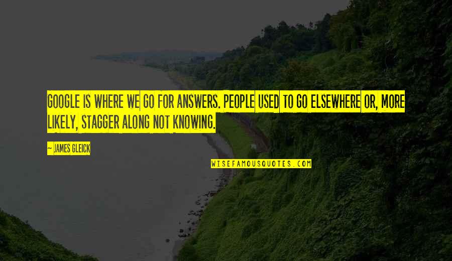 Knowing Answers Quotes By James Gleick: Google is where we go for answers. People