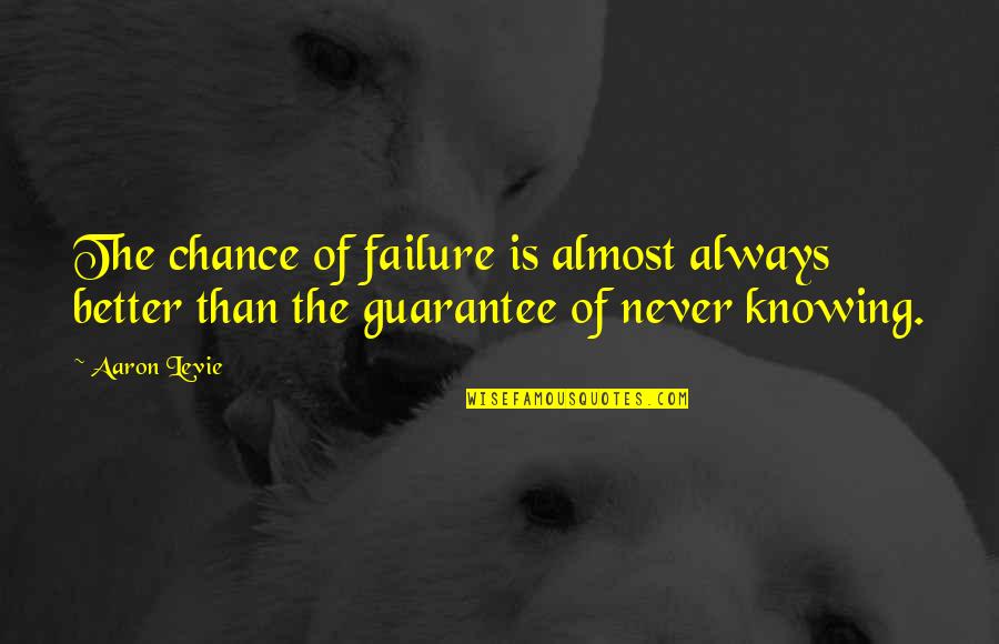 Knowing Better Quotes By Aaron Levie: The chance of failure is almost always better