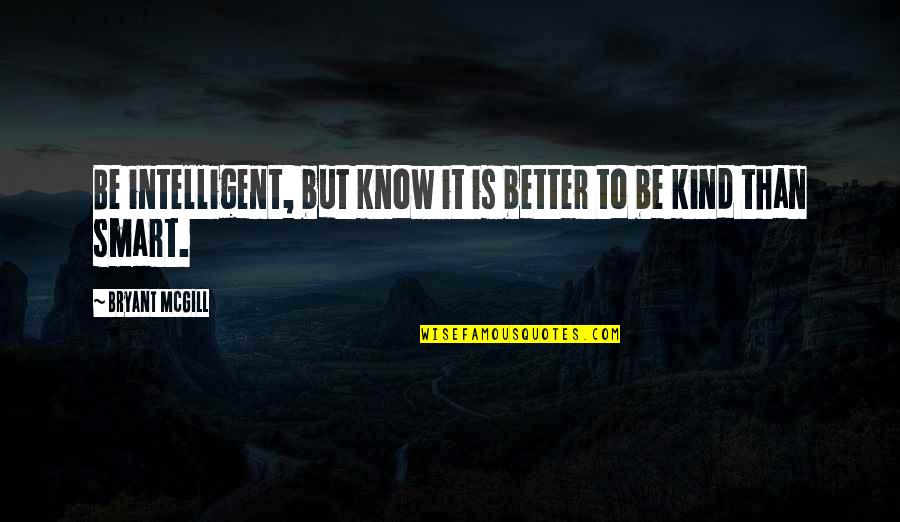 Knowing Better Quotes By Bryant McGill: Be intelligent, but know it is better to