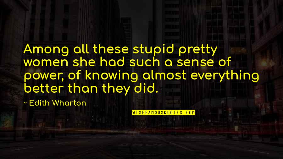Knowing Better Quotes By Edith Wharton: Among all these stupid pretty women she had