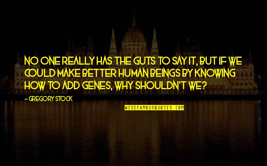 Knowing Better Quotes By Gregory Stock: No one really has the guts to say