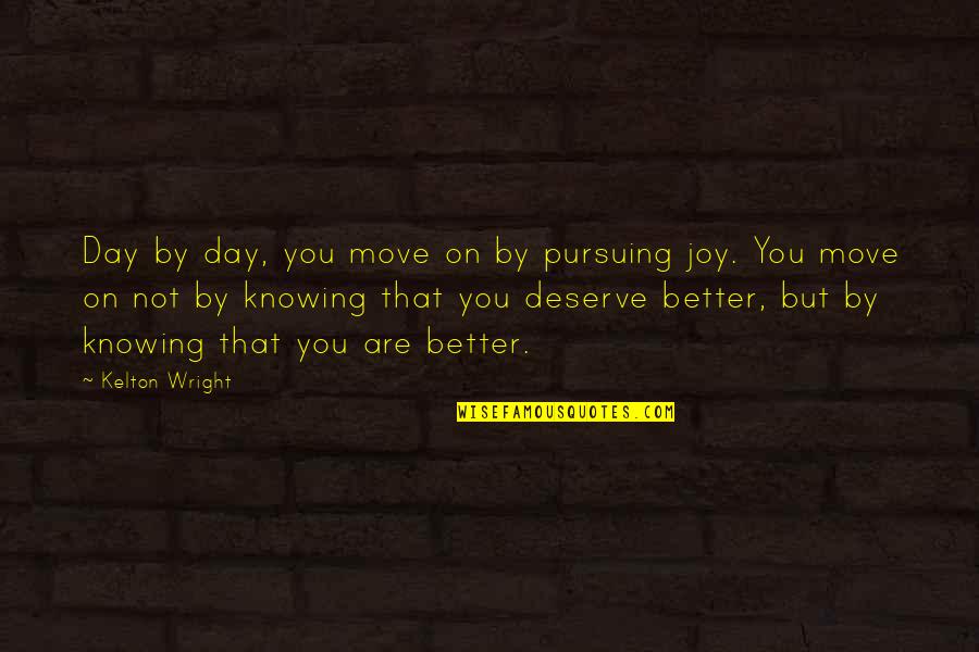Knowing Better Quotes By Kelton Wright: Day by day, you move on by pursuing