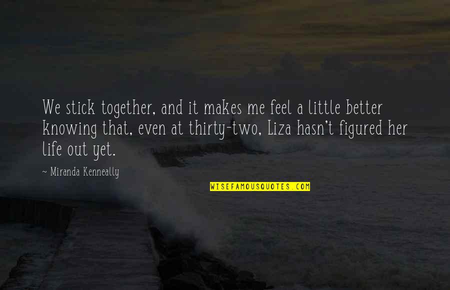 Knowing Better Quotes By Miranda Kenneally: We stick together, and it makes me feel