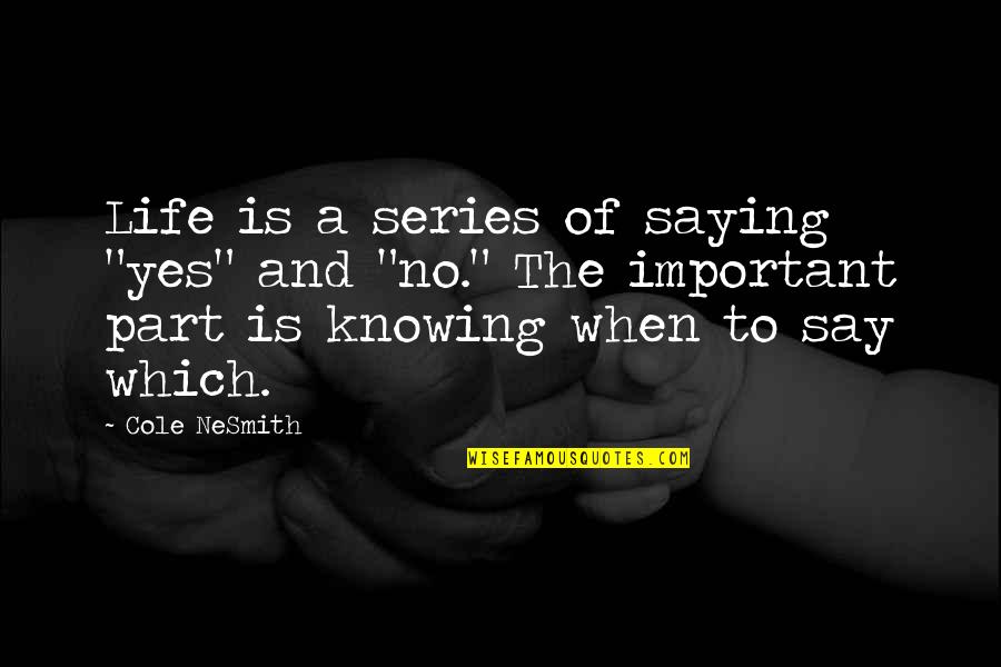 Knowing But Not Saying Quotes By Cole NeSmith: Life is a series of saying "yes" and
