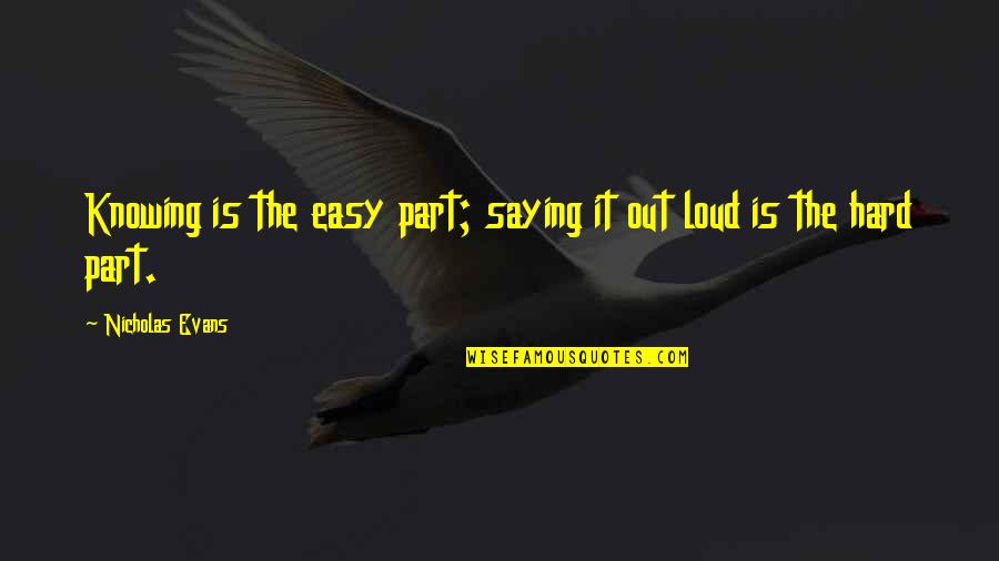 Knowing But Not Saying Quotes By Nicholas Evans: Knowing is the easy part; saying it out