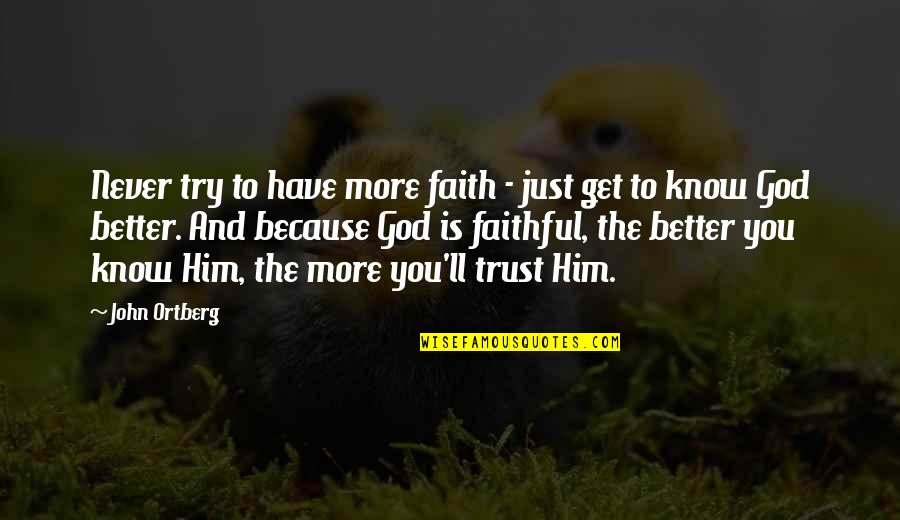Knowing Each Other Better Quotes By John Ortberg: Never try to have more faith - just Knowing Each Other Better Quotes By John Ortberg: Never try to have more faith - just