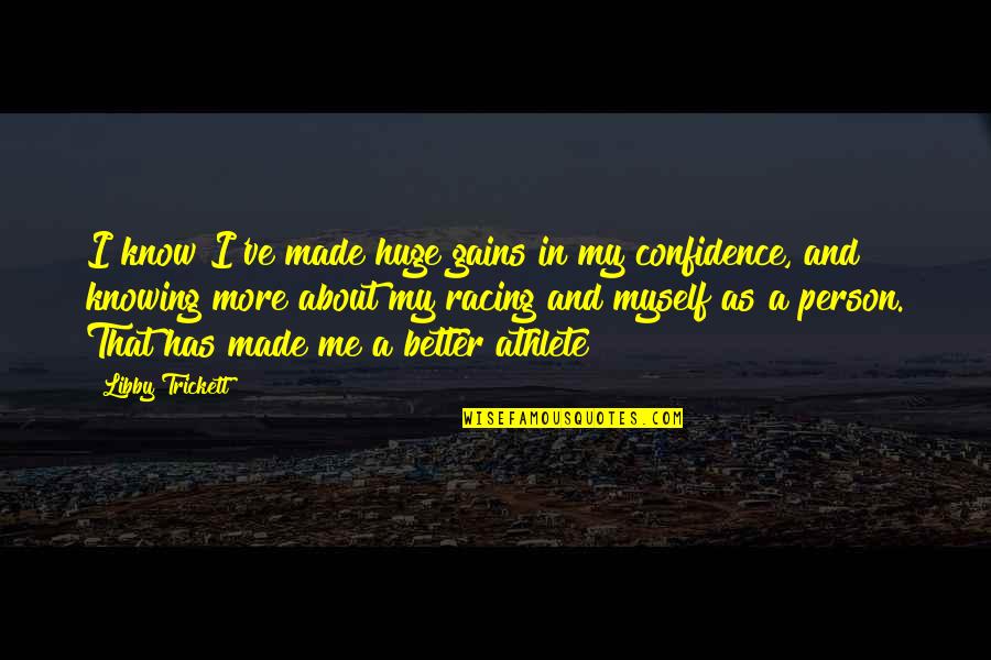 Knowing Each Other Better Quotes By Libby Trickett: I know I've made huge gains in my Knowing Each Other Better Quotes By Libby Trickett: I know I've made huge gains in my