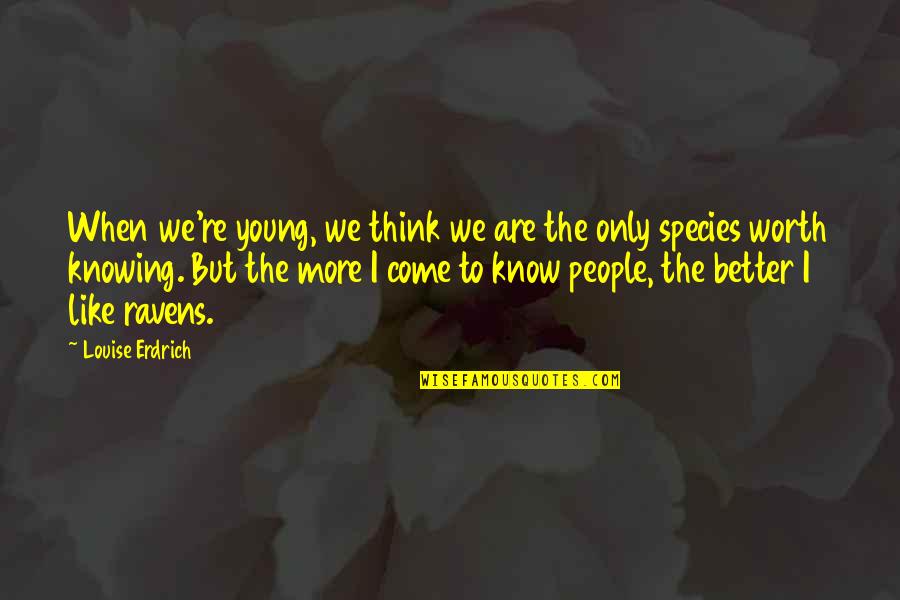 Knowing Each Other Better Quotes By Louise Erdrich: When we're young, we think we are the Knowing Each Other Better Quotes By Louise Erdrich: When we're young, we think we are the