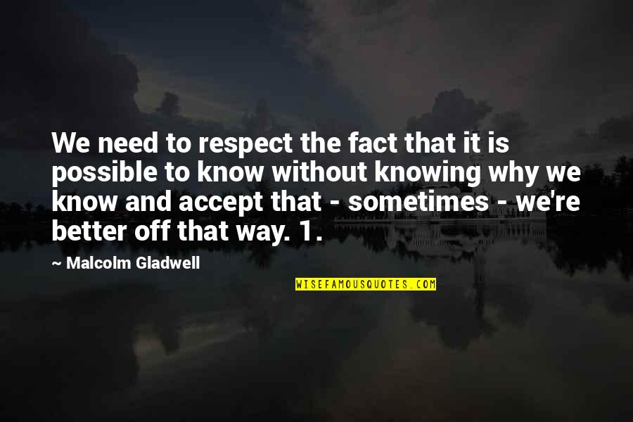 Knowing Each Other Better Quotes By Malcolm Gladwell: We need to respect the fact that it Knowing Each Other Better Quotes By Malcolm Gladwell: We need to respect the fact that it