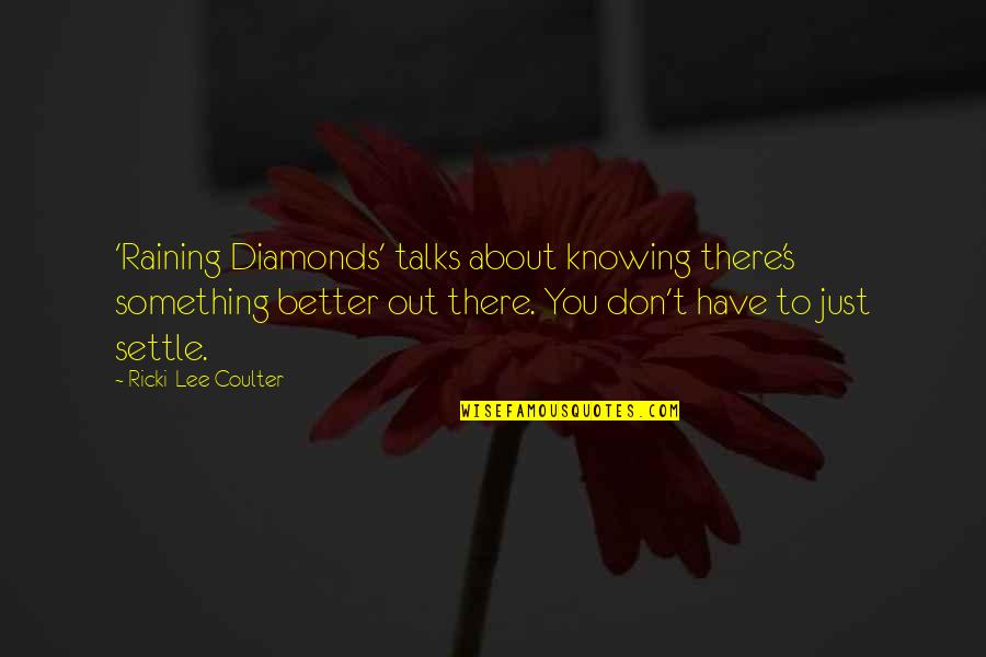 Knowing Each Other Better Quotes By Ricki-Lee Coulter: 'Raining Diamonds' talks about knowing there's something better Knowing Each Other Better Quotes By Ricki-Lee Coulter: 'Raining Diamonds' talks about knowing there's something better