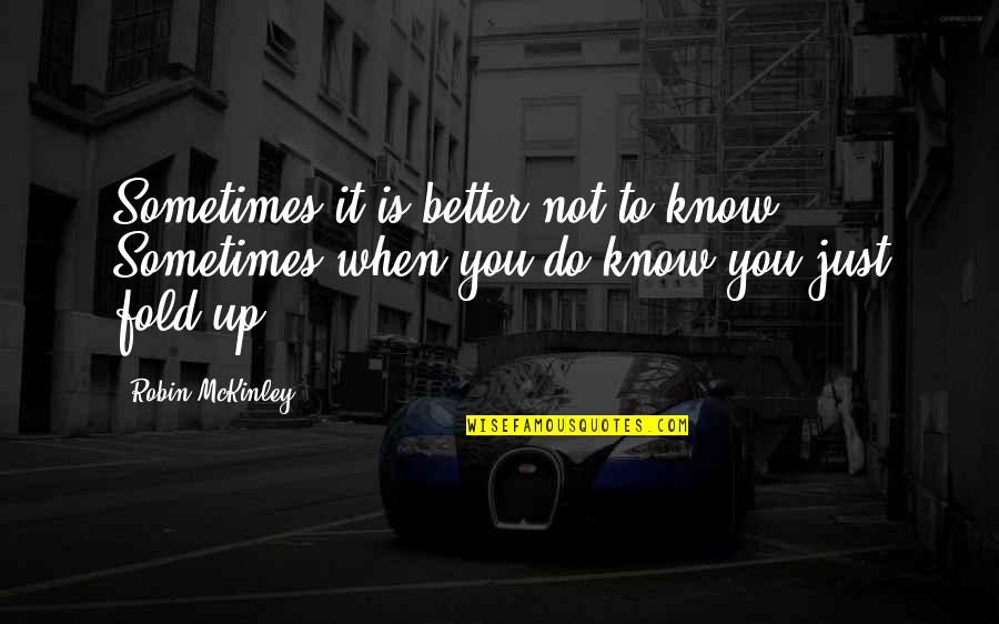 Knowing Each Other Better Quotes By Robin McKinley: Sometimes it is better not to know. Sometimes