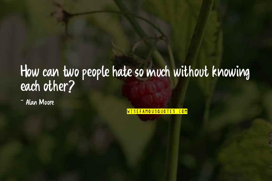 Knowing Each Other Quotes By Alan Moore: How can two people hate so much without