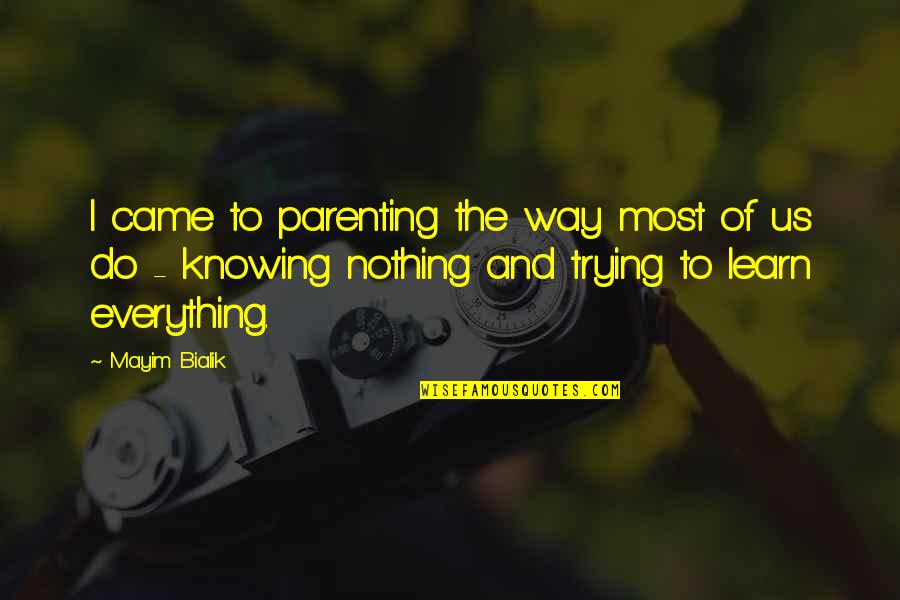 Knowing Everything Quotes By Mayim Bialik: I came to parenting the way most of