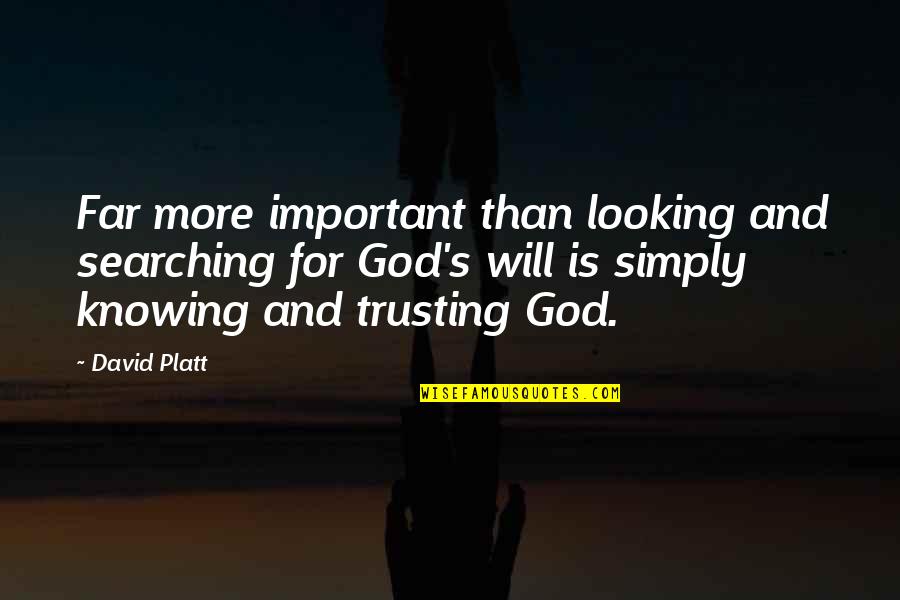Knowing God's Will Quotes By David Platt: Far more important than looking and searching for