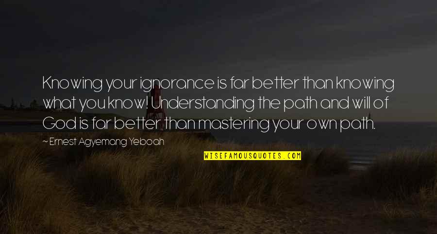 Knowing God's Will Quotes By Ernest Agyemang Yeboah: Knowing your ignorance is far better than knowing