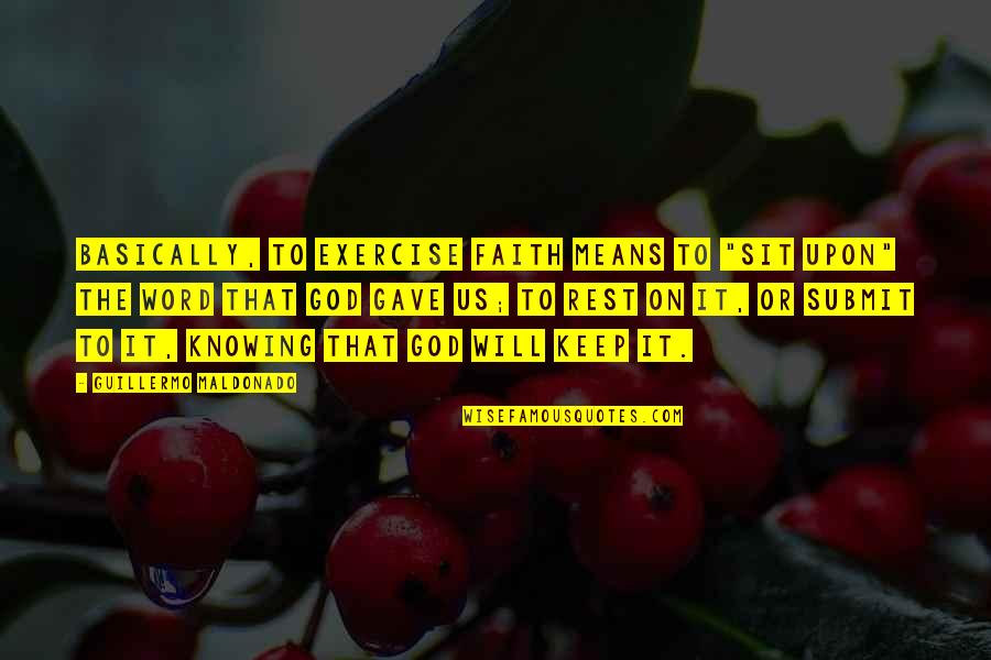 Knowing God's Will Quotes By Guillermo Maldonado: Basically, to exercise faith means to "sit upon" Knowing God's Will Quotes By Guillermo Maldonado: Basically, to exercise faith means to "sit upon"