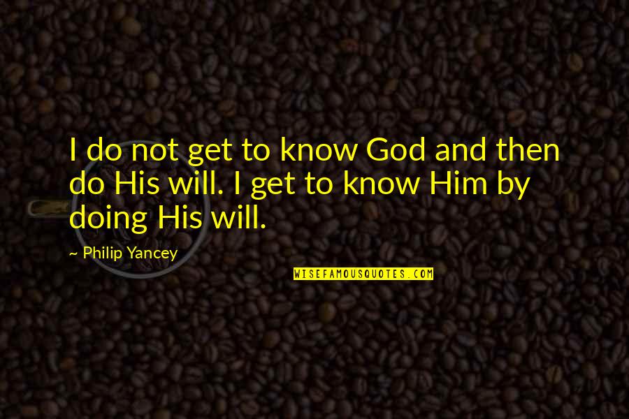 Knowing God's Will Quotes By Philip Yancey: I do not get to know God and