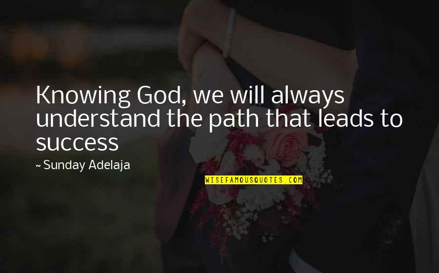 Knowing God's Will Quotes By Sunday Adelaja: Knowing God, we will always understand the path