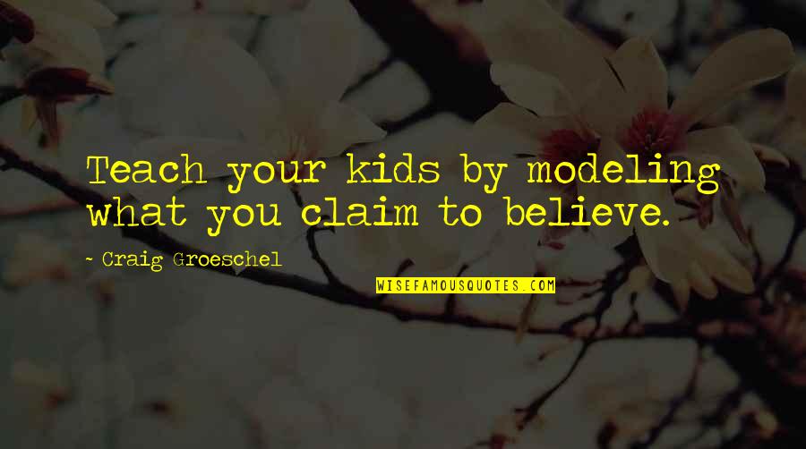 Knowing He Is The One Quotes By Craig Groeschel: Teach your kids by modeling what you claim