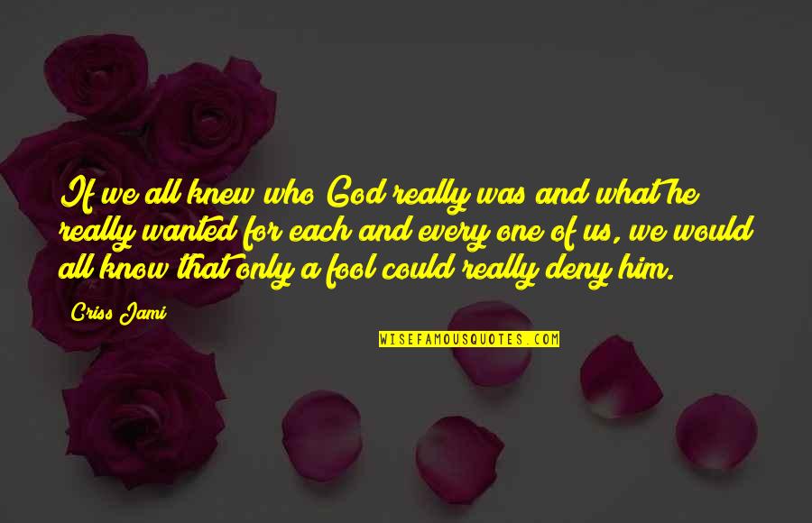 Knowing He Is The One Quotes By Criss Jami: If we all knew who God really was