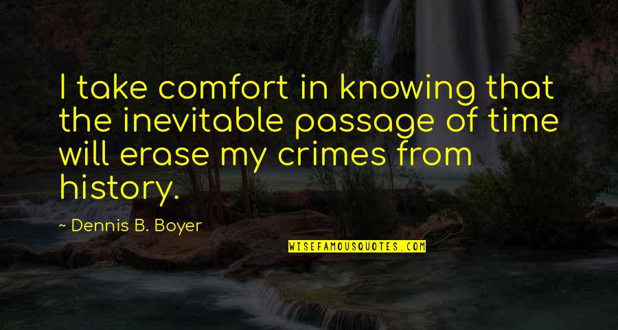 Knowing History Quotes By Dennis B. Boyer: I take comfort in knowing that the inevitable