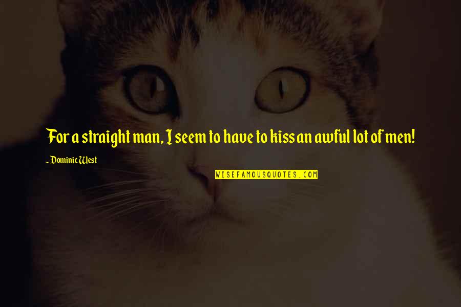 Knowing History Quotes By Dominic West: For a straight man, I seem to have