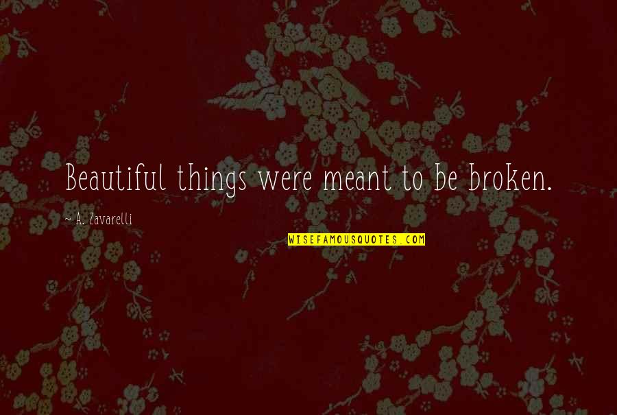 Knowing How Someone Feels Quotes By A. Zavarelli: Beautiful things were meant to be broken.
