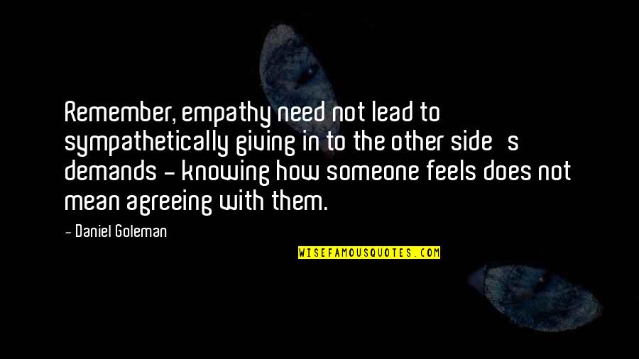Knowing How Someone Feels Quotes By Daniel Goleman: Remember, empathy need not lead to sympathetically giving