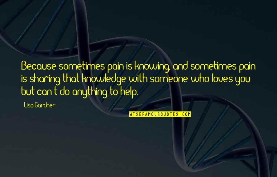 Knowing If Someone Loves You Quotes By Lisa Gardner: Because sometimes pain is knowing, and sometimes pain