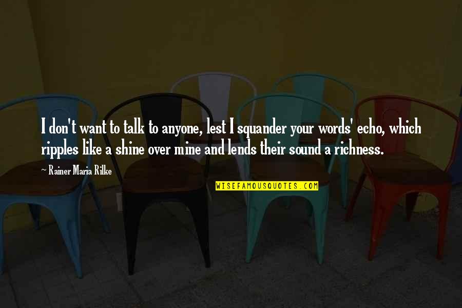 Knowing If Something Is Worth It Quotes By Rainer Maria Rilke: I don't want to talk to anyone, lest