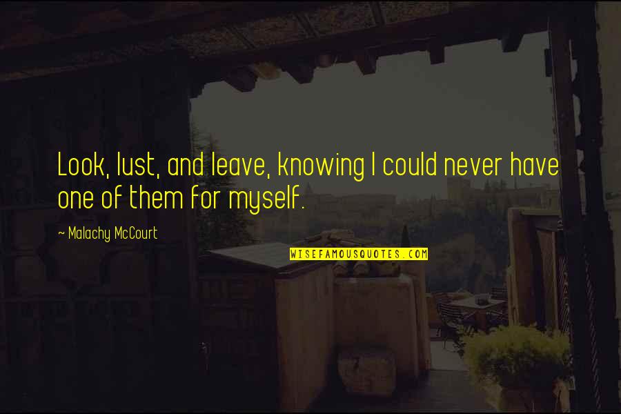 Knowing I'll Never Have You Quotes By Malachy McCourt: Look, lust, and leave, knowing I could never