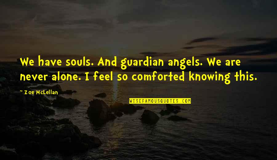 Knowing I'll Never Have You Quotes By Zoe McLellan: We have souls. And guardian angels. We are