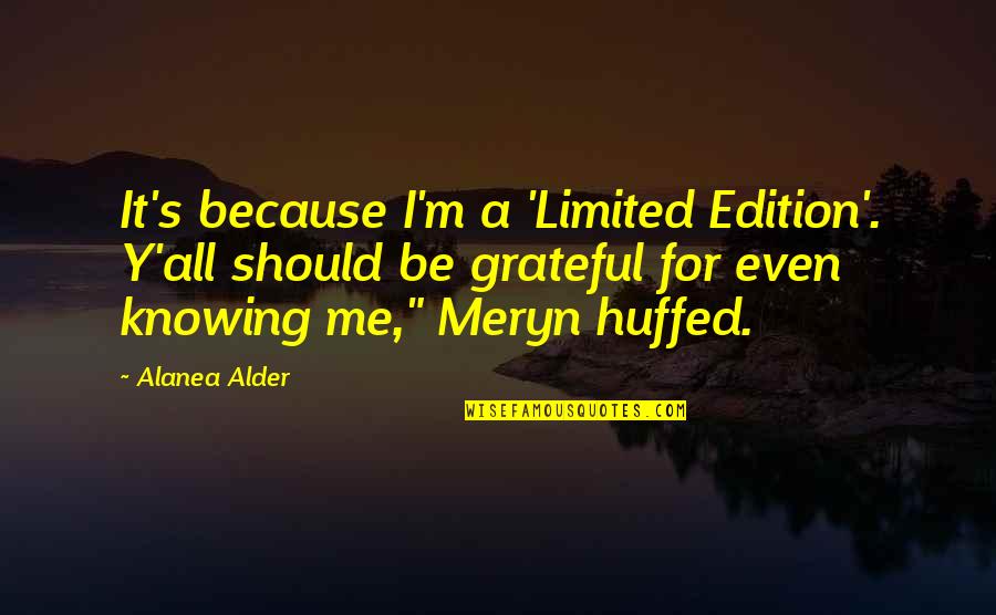 Knowing It All Quotes By Alanea Alder: It's because I'm a 'Limited Edition'. Y'all should