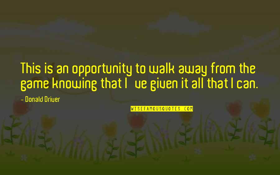 Knowing It All Quotes By Donald Driver: This is an opportunity to walk away from