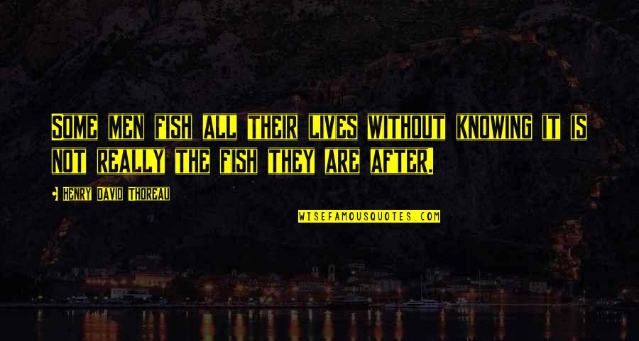 Knowing It All Quotes By Henry David Thoreau: Some men fish all their lives without knowing